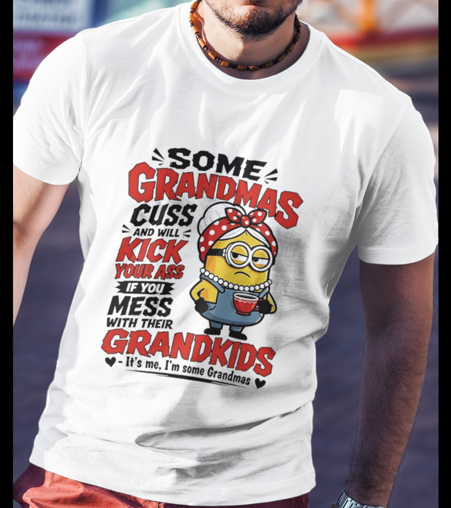 Some Grandmas Cuss And Will Kick Your Ass If You Mess With Their Grandkids Minion T-Shirt