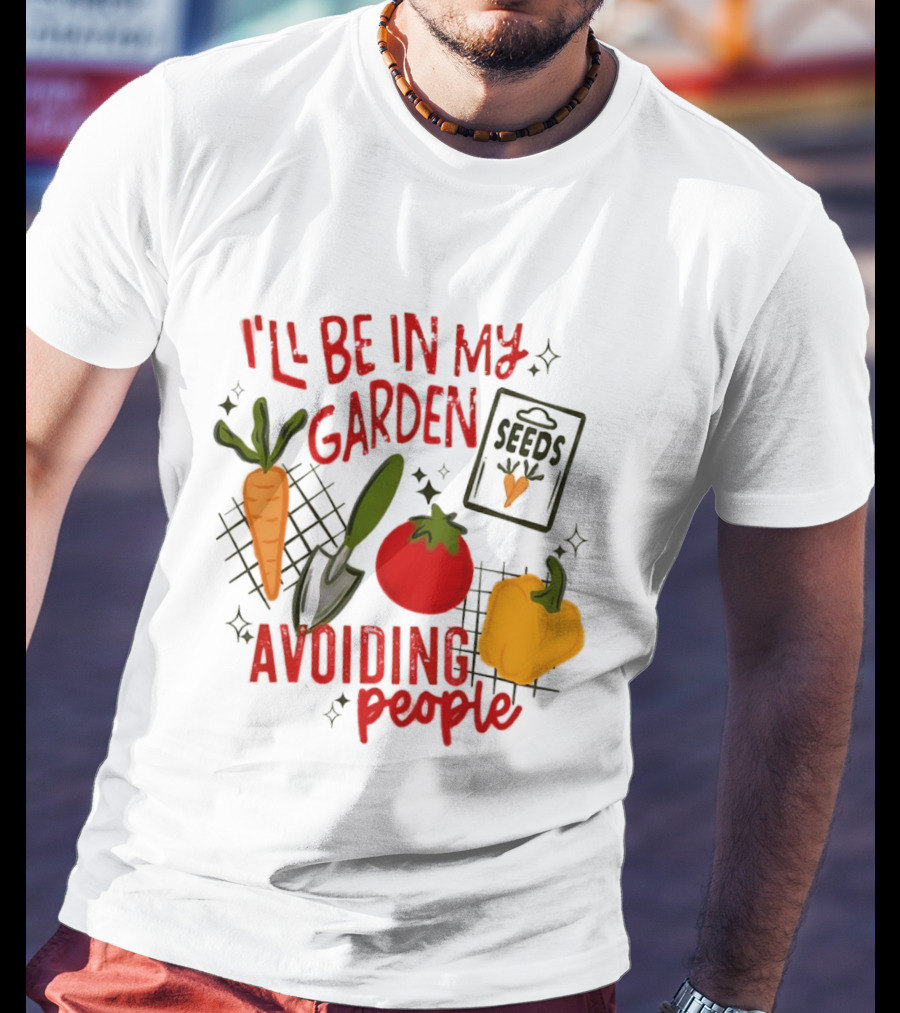 I'll Be In My Garden Avoiding People Seeds Carrot Tomato Pepper T-Shirt