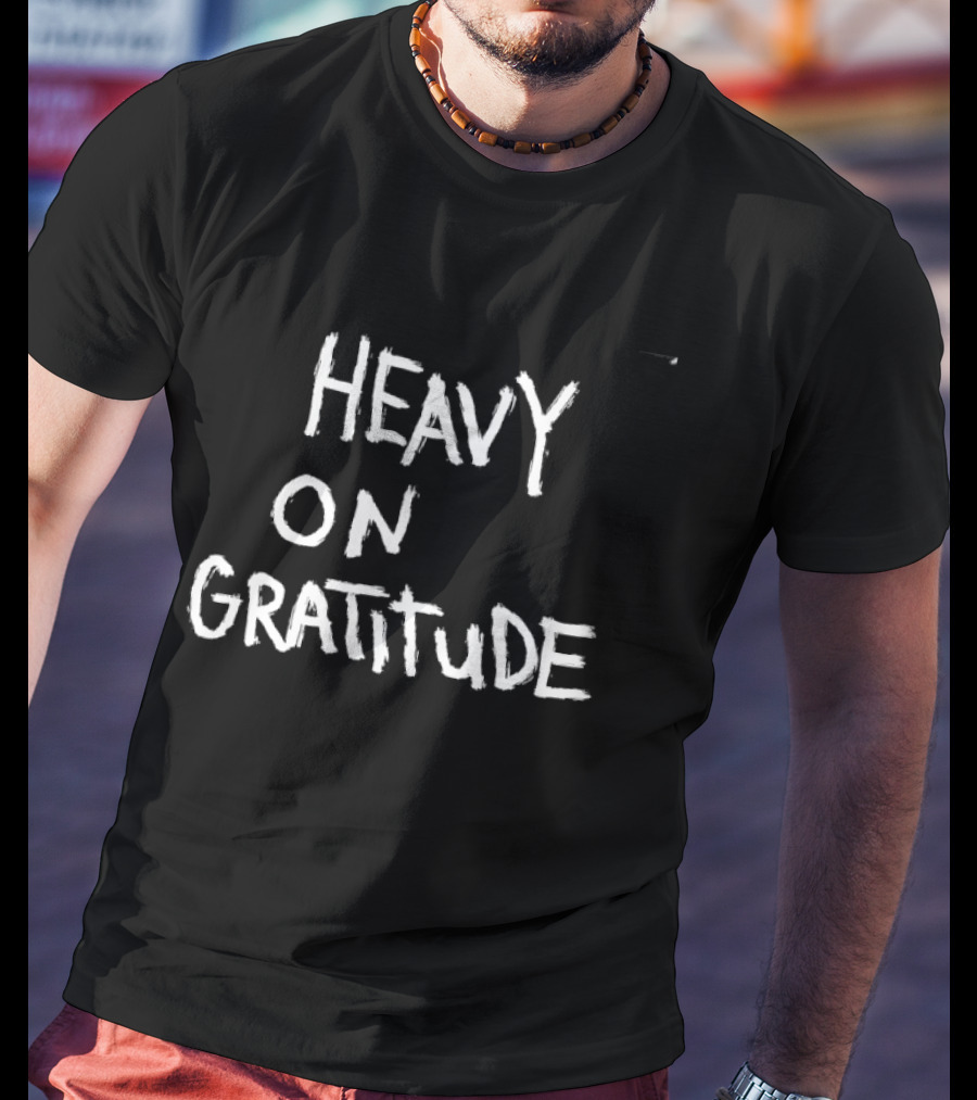 Heavy On Gratitude Positive Vibes Thankful T-Shirt