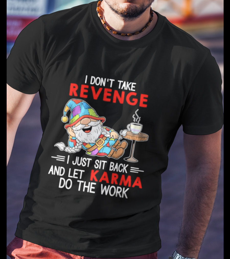 I Don't Take Revenge Gnome Let Karma Do The Work T-Shirt