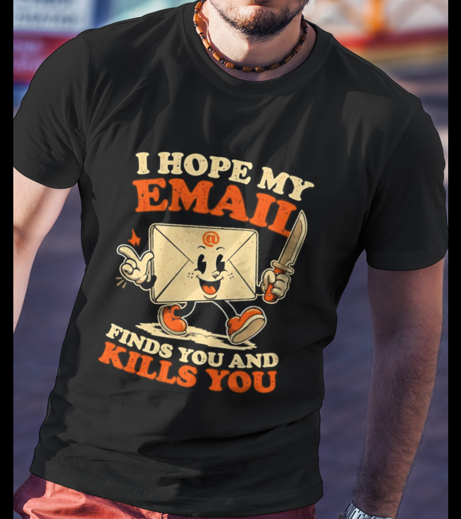 I Hope My Email Finds You And Kills You Playful Envelope T-Shirt