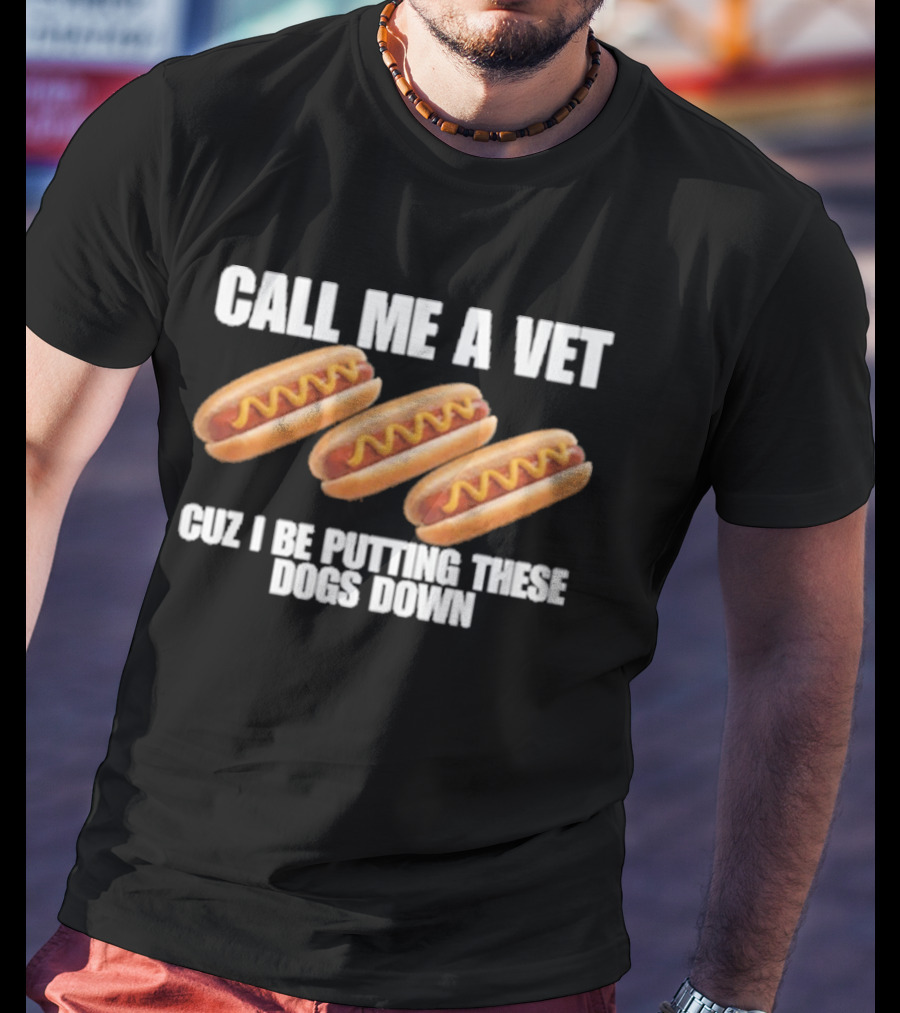 Call Me A Vet Cuz I Be Putting These Dogs Down Hot Dog Humor T-Shirt