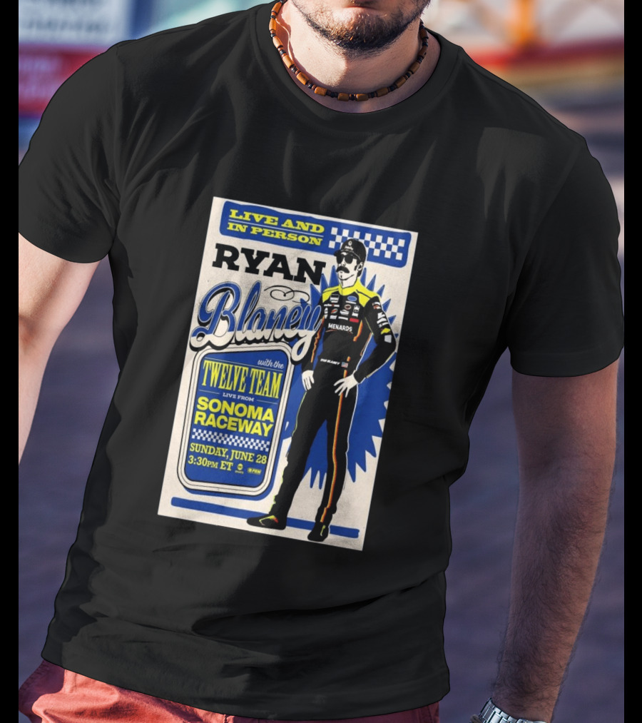 Live And In Person Ryan Blaney Twelve Team Sonoma Raceway June 28 3:30pm ET T-Shirt