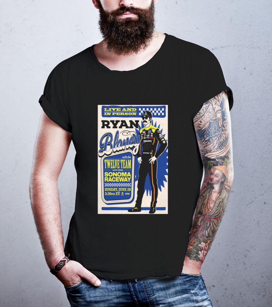 Live And In Person Ryan Blaney Twelve Team Sonoma Raceway June 28 3:30pm ET T-Shirt
