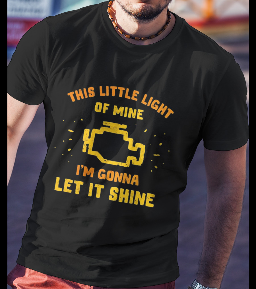 This Little Light Of Mine Check Engine Let It Shine T-Shirt