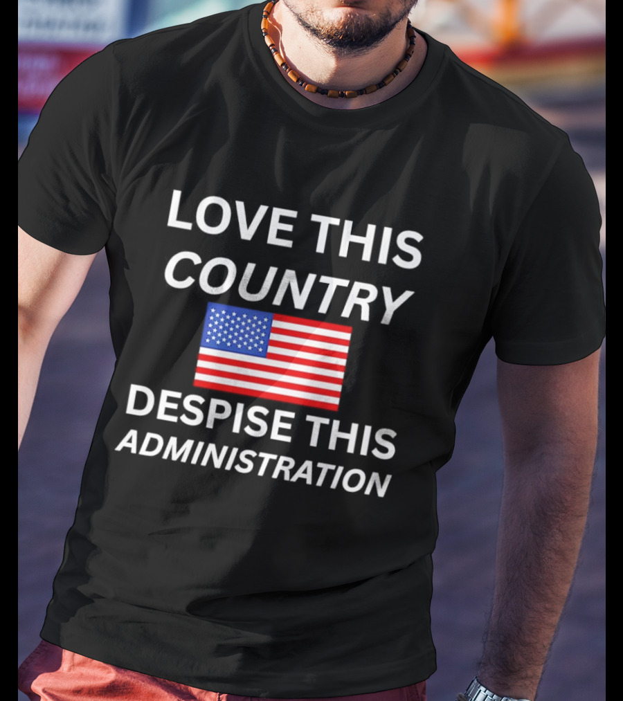 Love This Country Despise This Administration American Flag T-Shirt