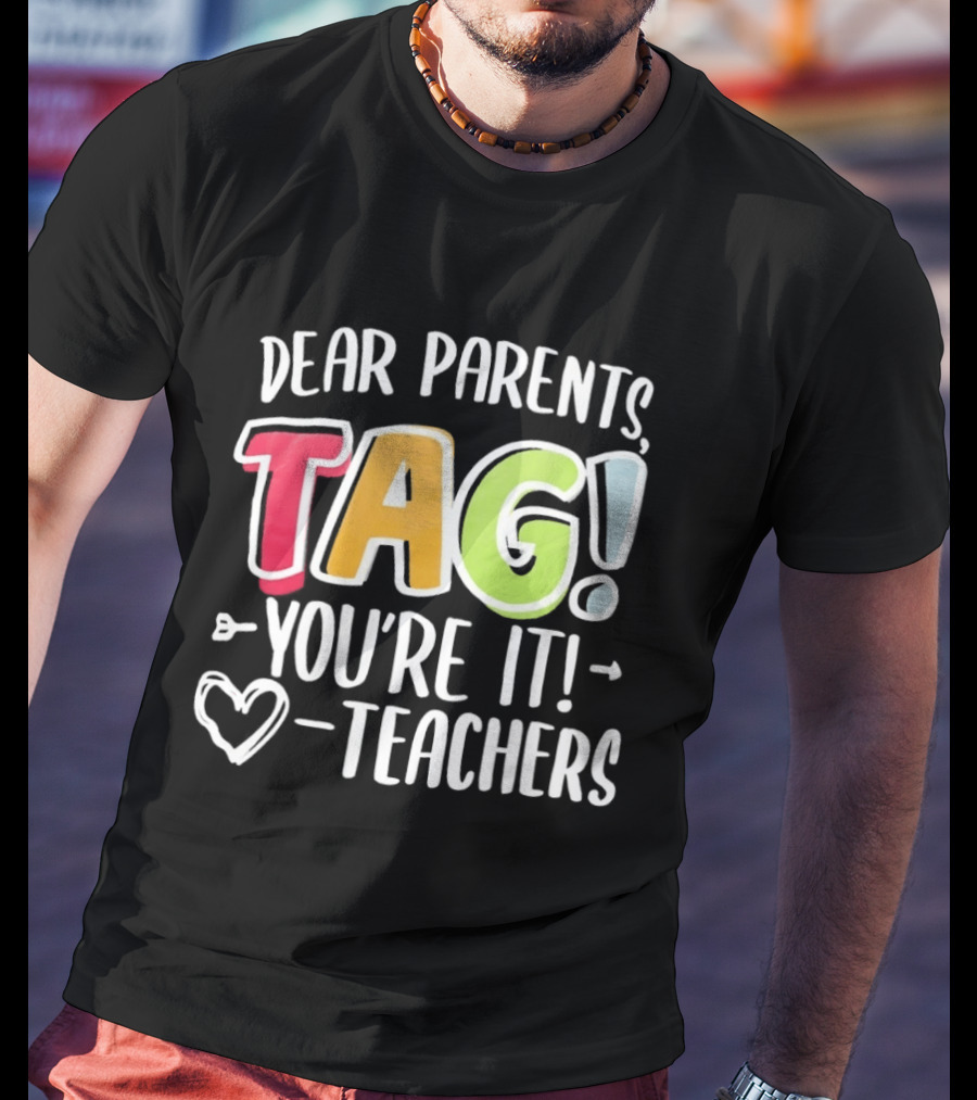 Dear Parents Tag You're It Teachers Appreciation T-Shirt