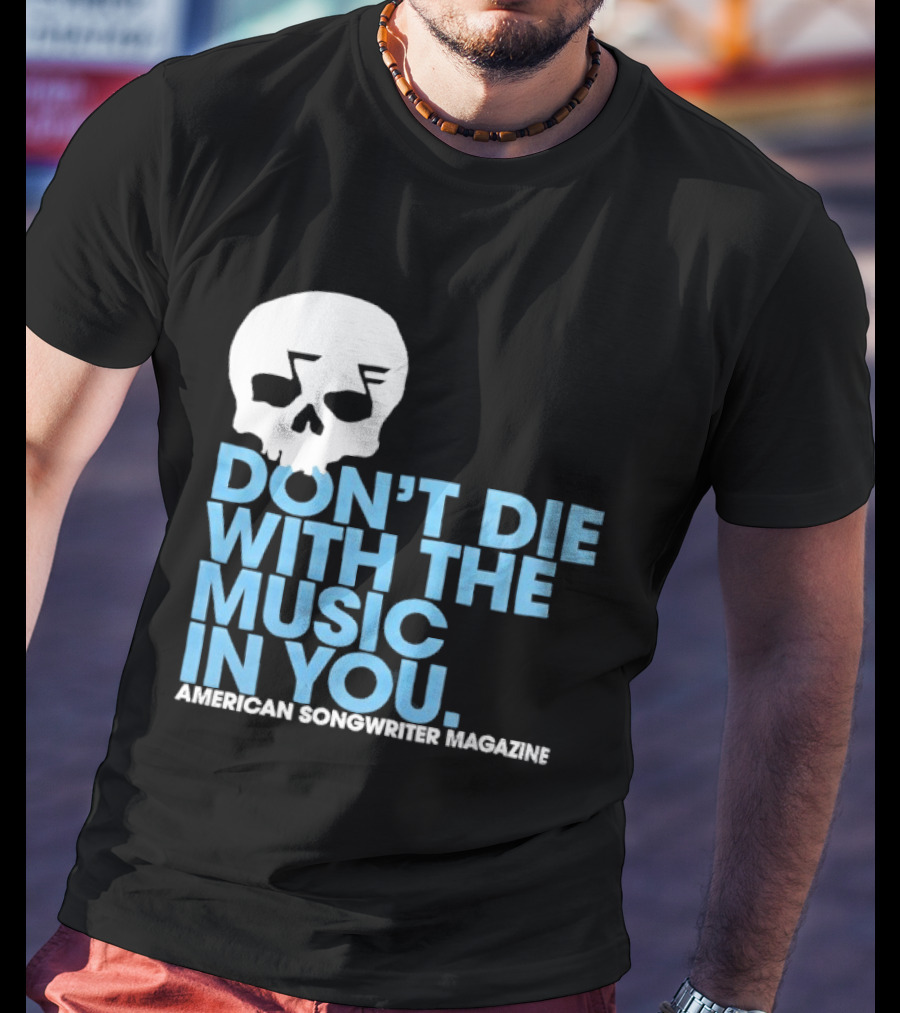 Don't Die With The Music In You Skull American Songwriter Magazine T-Shirt