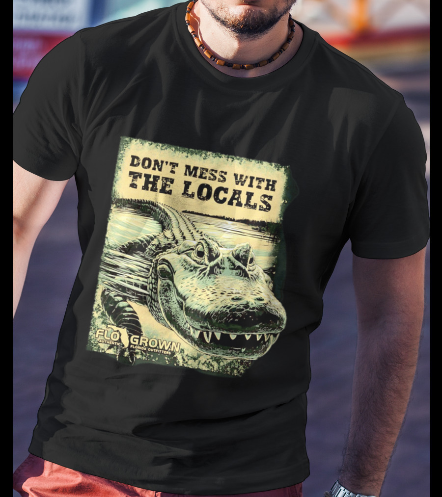 Don't Mess With The Locals FloGrown Alligator Florida Outfitters T-Shirt