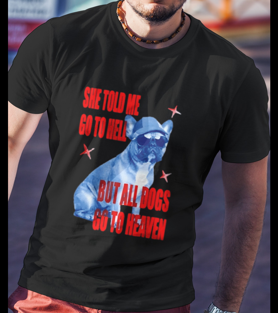 Sassy French Bulldog She Told Me Go To Hell But All Dogs Go To Heaven T-Shirt