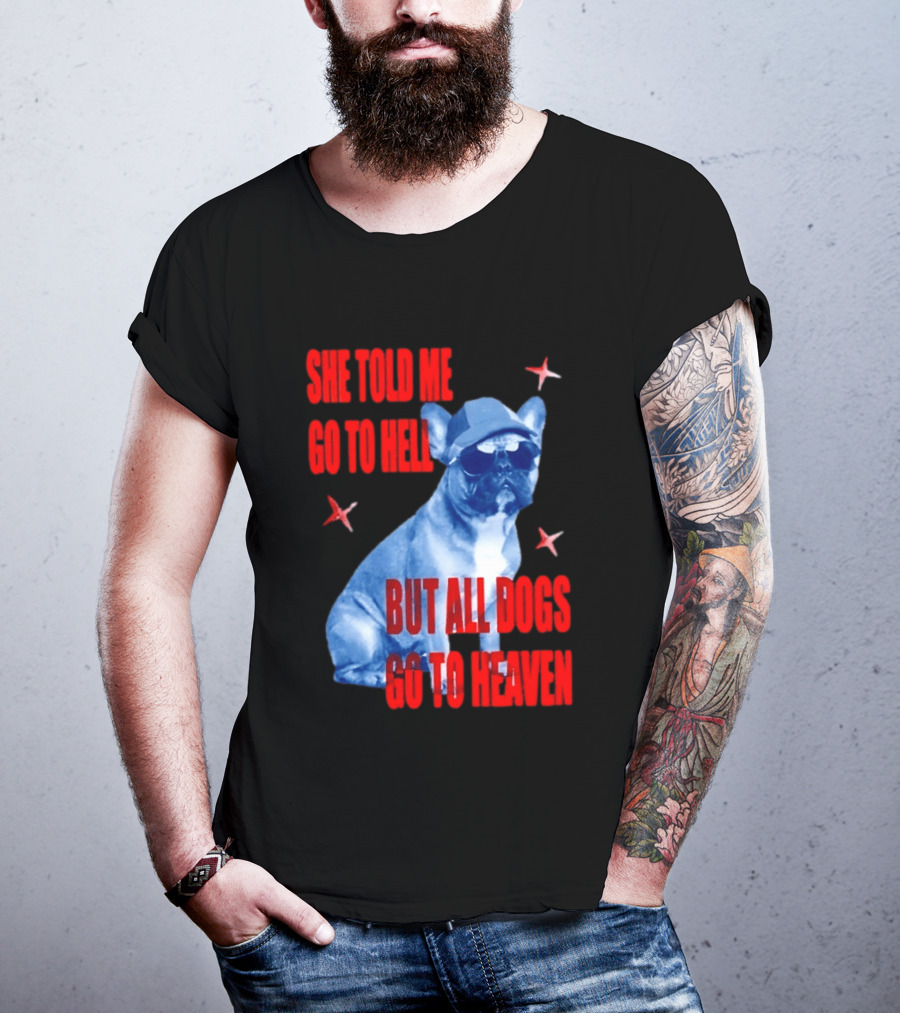 Sassy French Bulldog She Told Me Go To Hell But All Dogs Go To Heaven T-Shirt
