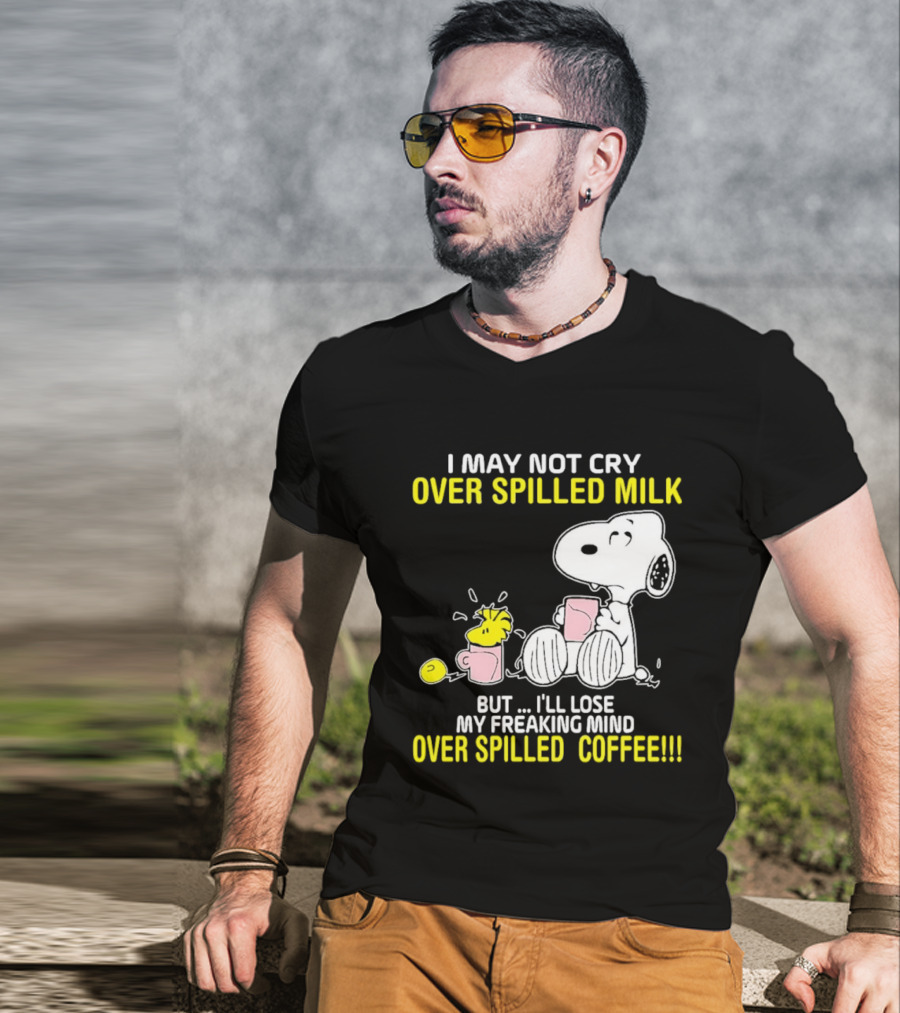 I May Not Cry Over Spilled Milk But I'll Lose My Freaking Mind Over Spilled Coffee Snoopy T-Shirt