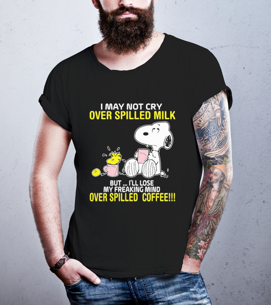 I May Not Cry Over Spilled Milk But I'll Lose My Freaking Mind Over Spilled Coffee Snoopy T-Shirt