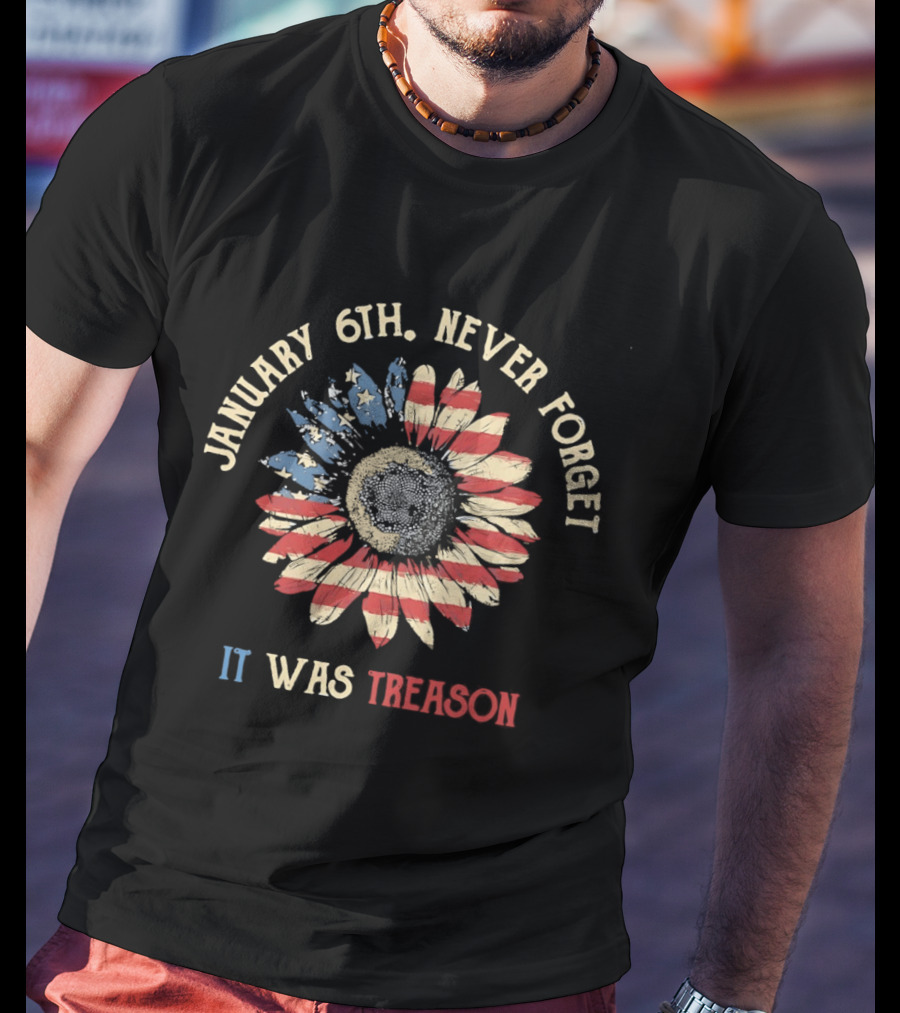 January 6th Never Forget It Was Treason Sunflower American Flag T-Shirt