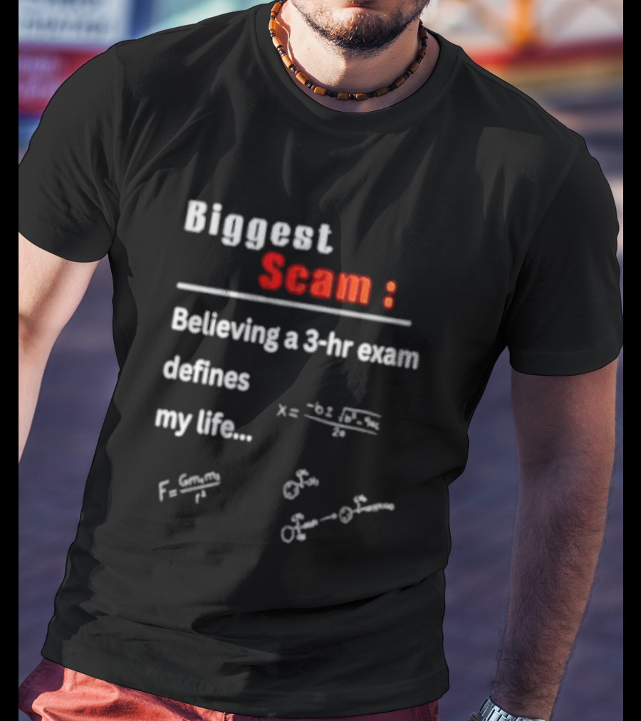 Biggest Scam Believing A 3 Hr Exam Defines My Life With Math Equations And F Swap T-Shirt