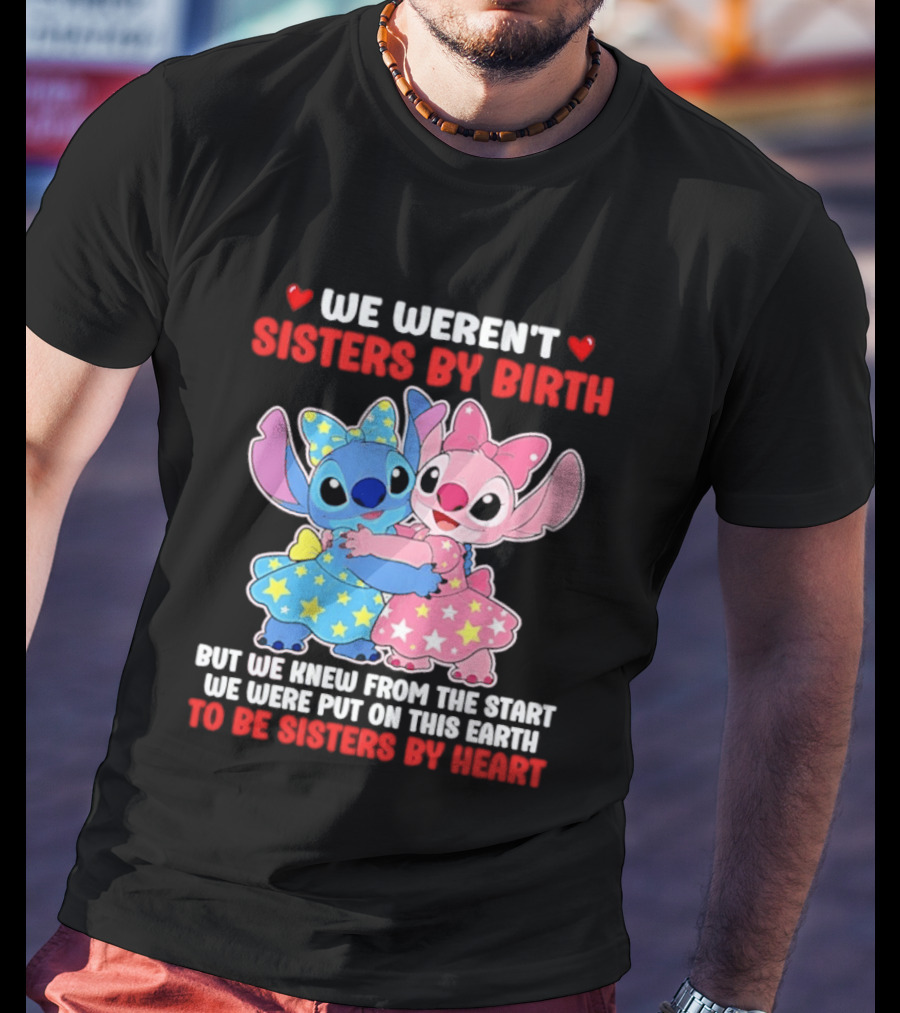 Stitch And Angel We Weren't Sisters By Birth We Knew From The Start Be Sisters By Heart T-Shirt