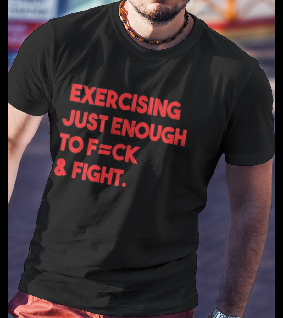 Exercising Just Enough To F=ck And Fight Fitness Motivation T-Shirt