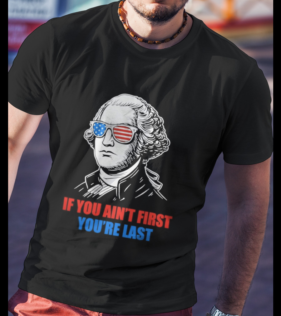 George Washington If You Ain't First You're Last Patriotic Sunglasses T-Shirt