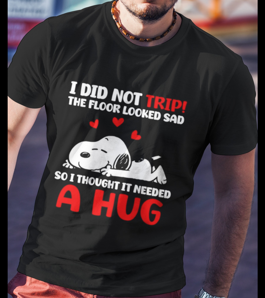 I Did Not Trip The Floor Looked Sad So I Thought It Needed A Hug Snoopy Peanuts T-Shirt