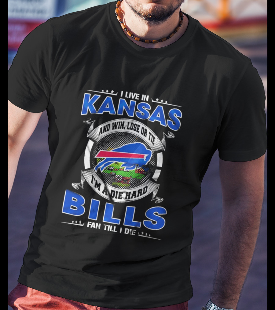 I Live In Kansas And Win Lose Or Tie I'm A Die Hard Bills Fan Till I Die T-Shirt