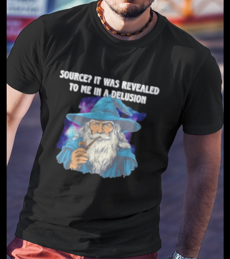 Source It Was Revealed To Me In A Delusion Wizard With Pipe Blue Robe And Hat T-Shirt