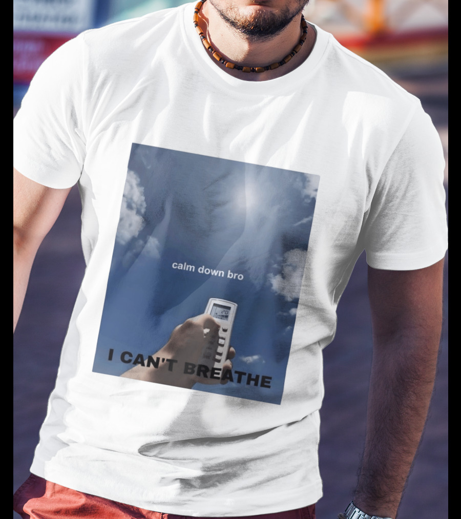 Calm Down Bro I Can't Breathe Air Conditioning Sky Humor T-Shirt