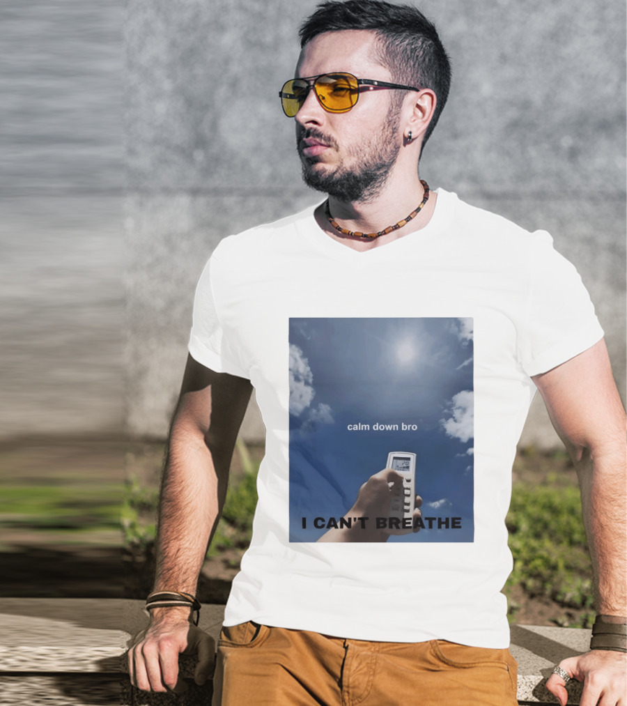 Calm Down Bro I Can't Breathe Air Conditioning Sky Humor T-Shirt