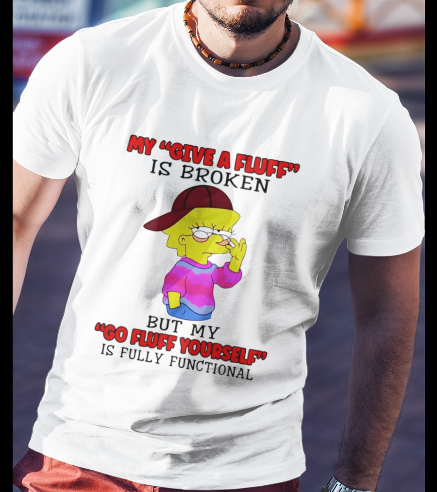 The Simpsons My Give A Fluff Is Broken But My Go Fluff Yourself Is Fully Functional T-Shirt