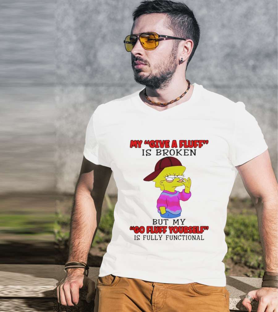 The Simpsons My Give A Fluff Is Broken But My Go Fluff Yourself Is Fully Functional T-Shirt