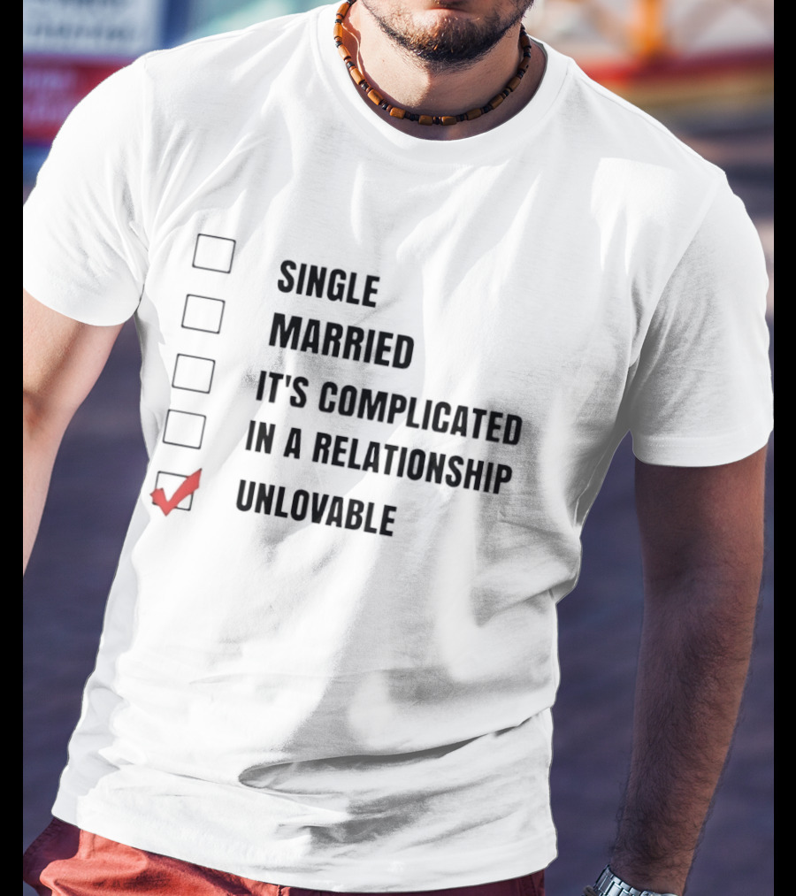 Single Married It's Complicated In A Relationship Unlovable Checkbox Humor T-Shirt