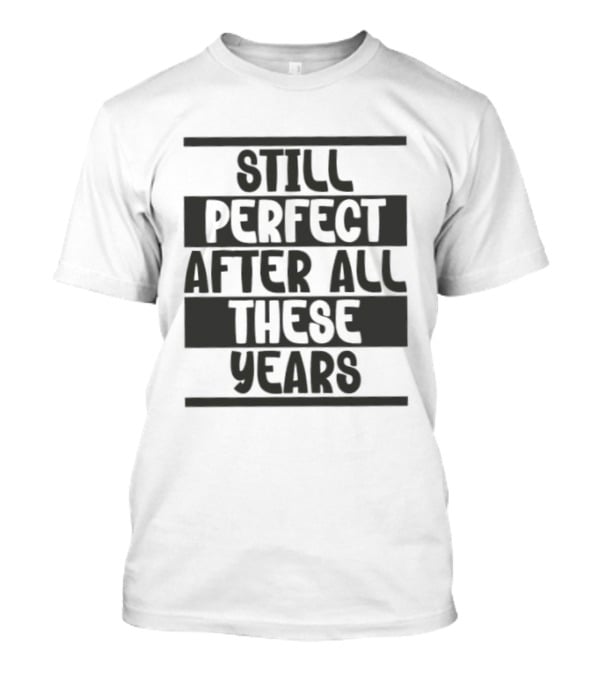 Still Perfect After All These Years T-Shirt