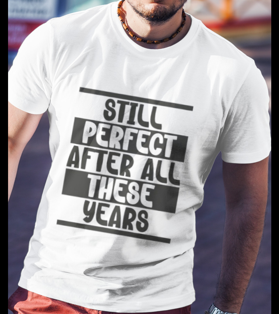Still Perfect After All These Years T-Shirt