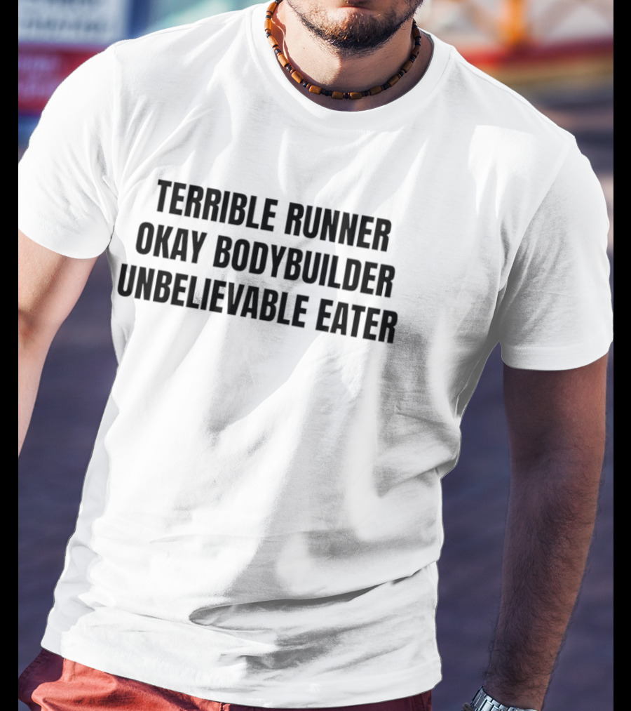 Terrible Runner Okay Bodybuilder Unbelievable Eater T-Shirt