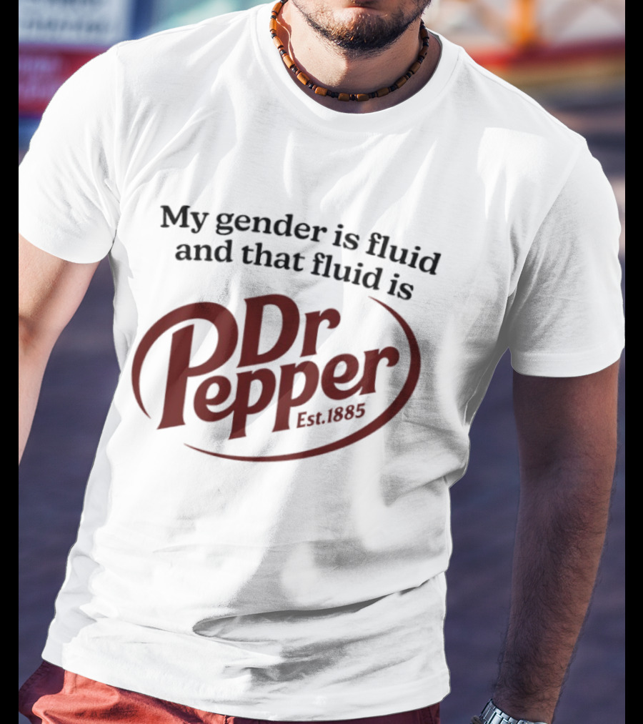 My Gender Is Fluid And That Fluid Is Dr Pepper Est. 1885 T-Shirt