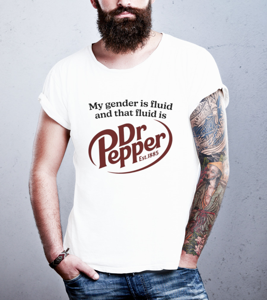 My Gender Is Fluid And That Fluid Is Dr Pepper Est. 1885 T-Shirt