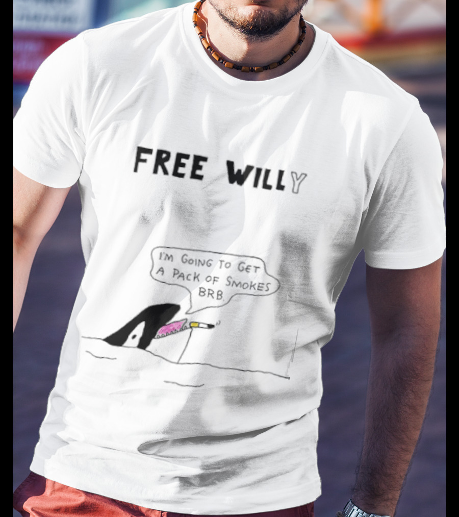 Free Willy I'm Going To Get A Pack Of Smokes BRB Killer Whale T-Shirt