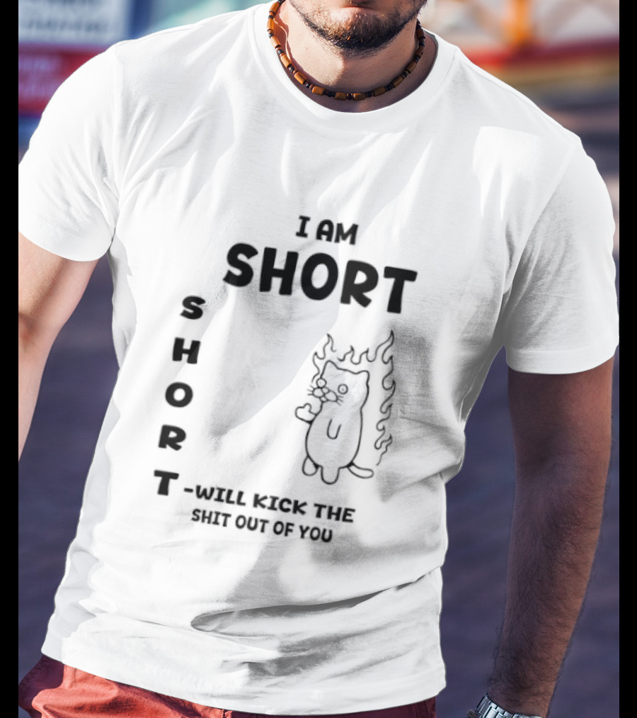 I Am Short Cat On Fire Will Kick The Shit Out Of You T-Shirt