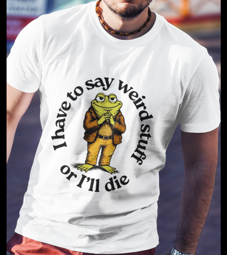 I Have To Say Weird Stuff Or I'll Die Frog In Suit T-Shirt
