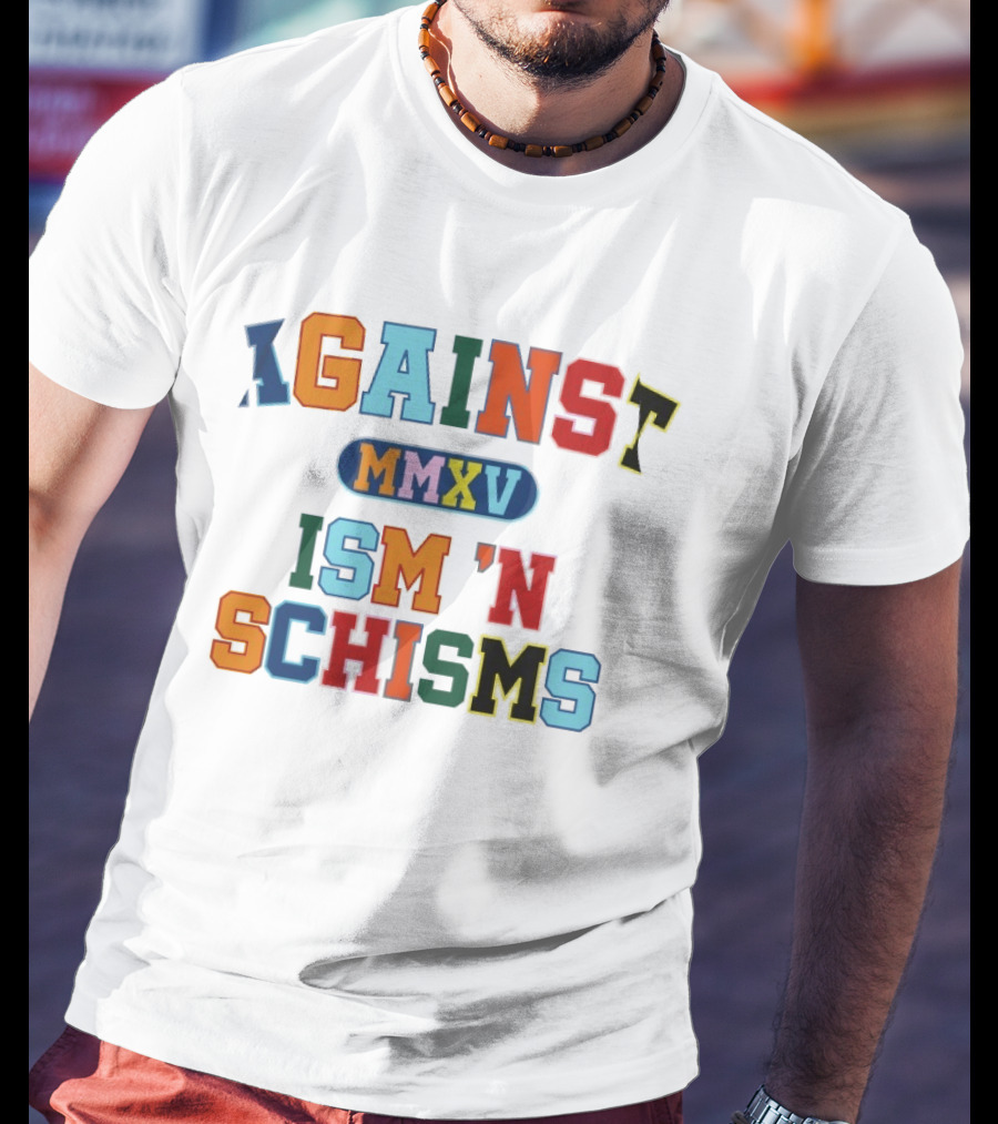 Against MMXV Ism 'n Schisms T-Shirt