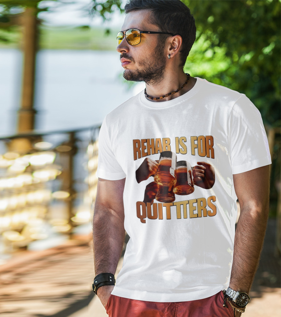 Rehab Is For Quitters Beer Drinking Cheers S T-Shirt