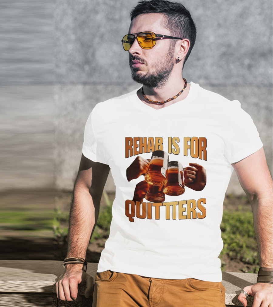 Rehab Is For Quitters Beer Drinking Cheers S T-Shirt