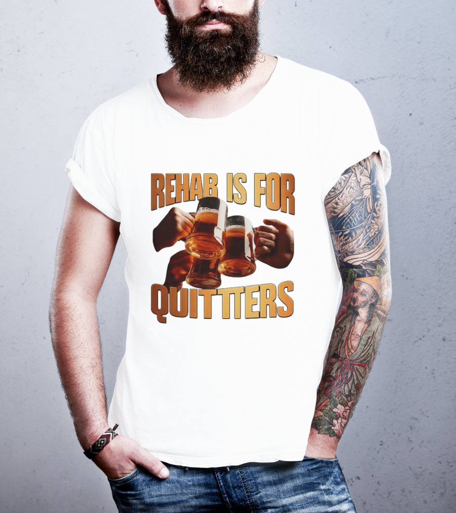 Rehab Is For Quitters Beer Drinking Cheers S T-Shirt