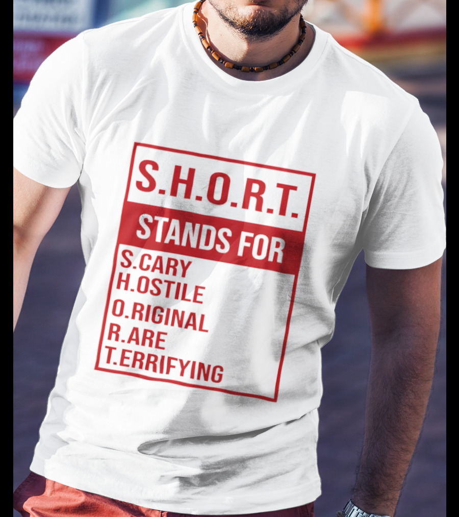 S.H.O.R.T. Stands For Scary Hostile Original Rare Terrifying T-Shirt