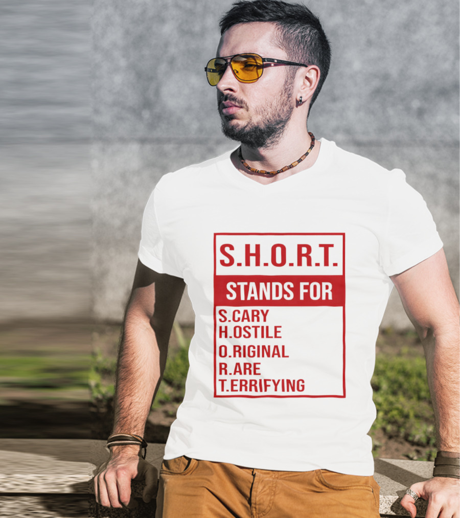 S.H.O.R.T. Stands For Scary Hostile Original Rare Terrifying T-Shirt