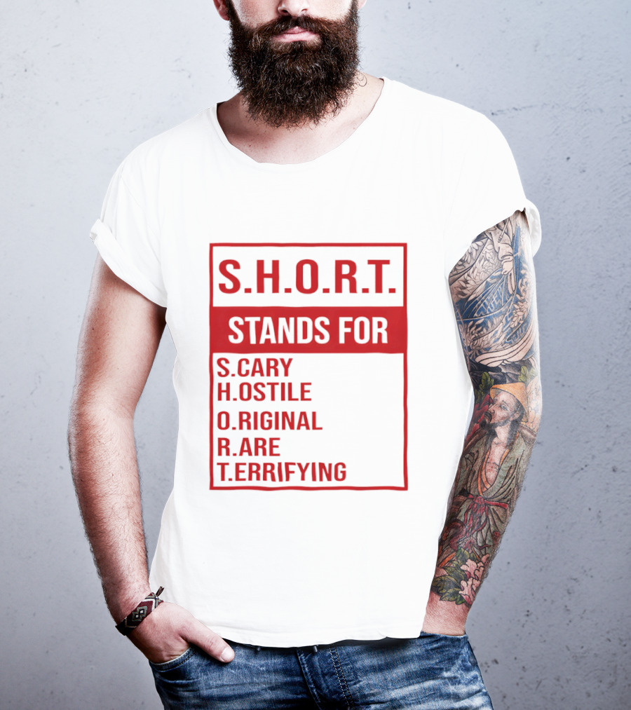 S.H.O.R.T. Stands For Scary Hostile Original Rare Terrifying T-Shirt