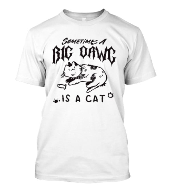 Sometimes A Big Dawg Is A Cat Paw Prints And Cat Bowl T-Shirt