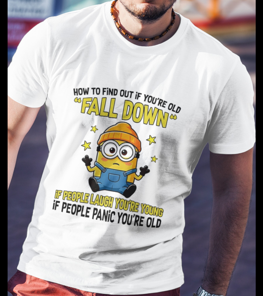 Minion How To Find Out If You're Old Fall Down If People Laugh You're Young If People Panic You're Old T-Shirt