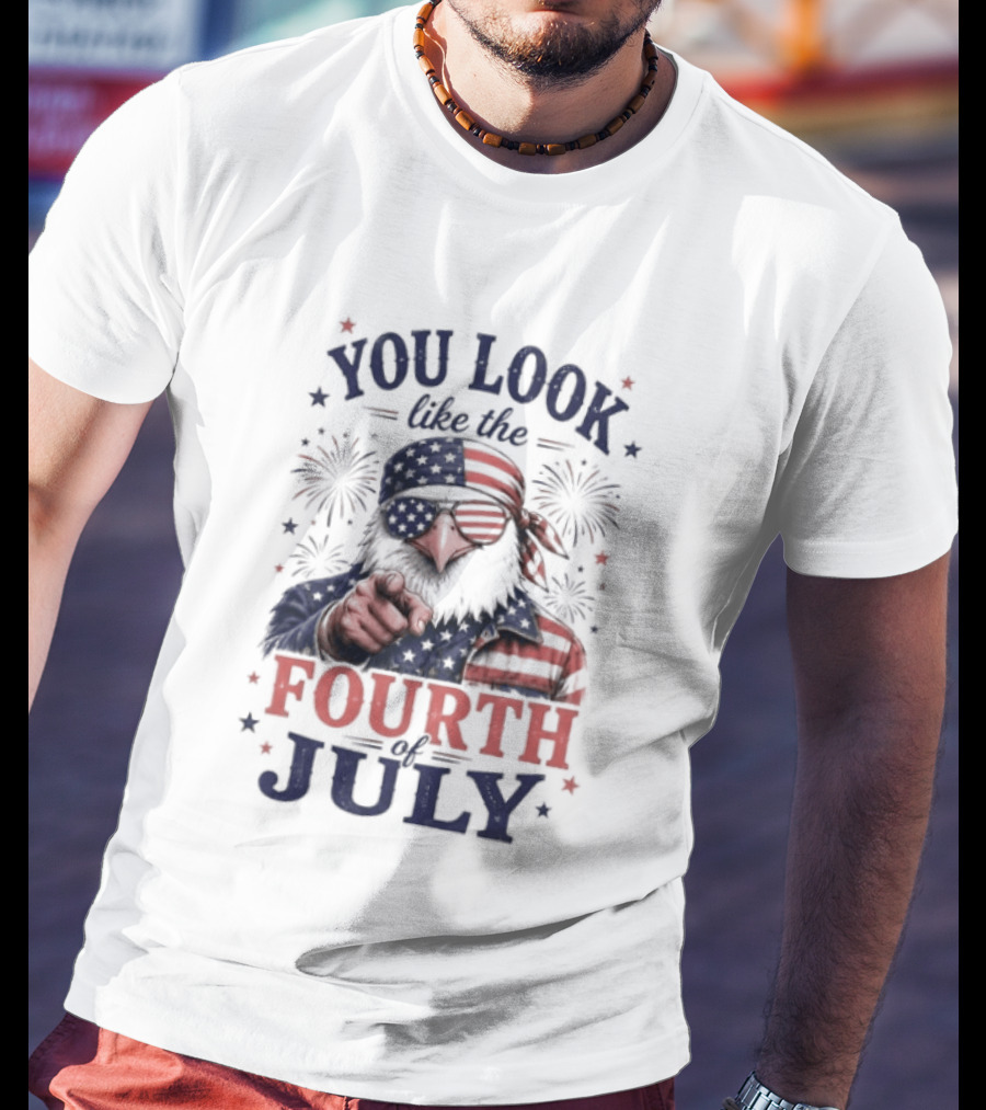 You Look Like The Fourth Of July Eagle Fireworks American Flag T-Shirt