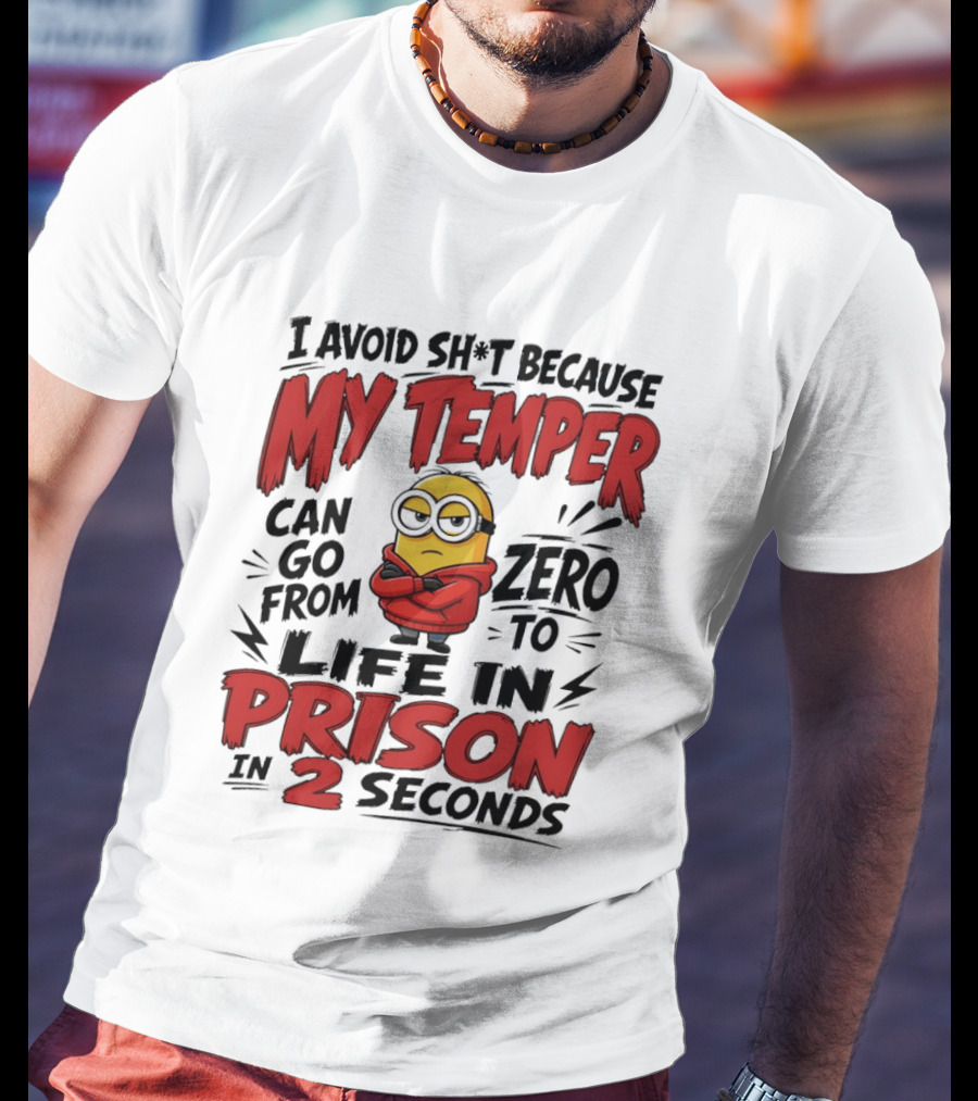 Minion I Avoid Sh*t Because My Temper Can Go From Zero To Life In Prison In 2 Seconds T-Shirt