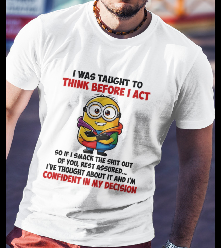 I Was Taught To Think Before I Act Minion Confident In My Decision T-Shirt